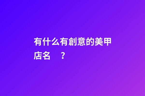 有什么有創意的美甲店名？-第1張-店鋪起名-玄機派